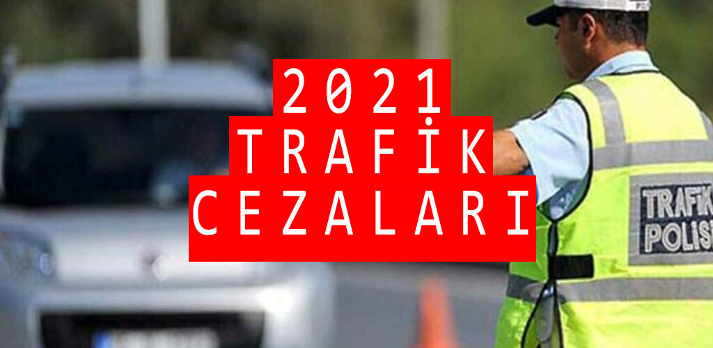 2021 trafik cezaları