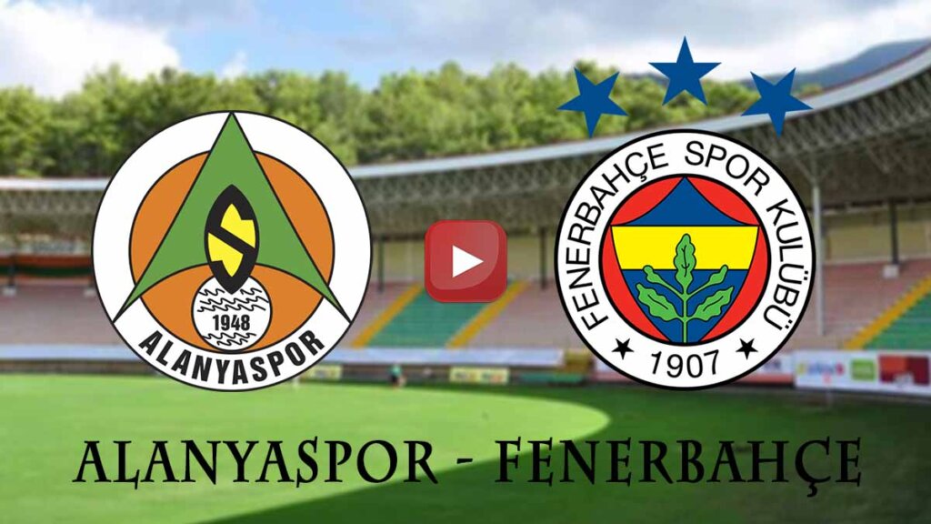 Alanyaspor Fenerbahçe maçı canlı izle kaçak Alanya Fener maçı izle