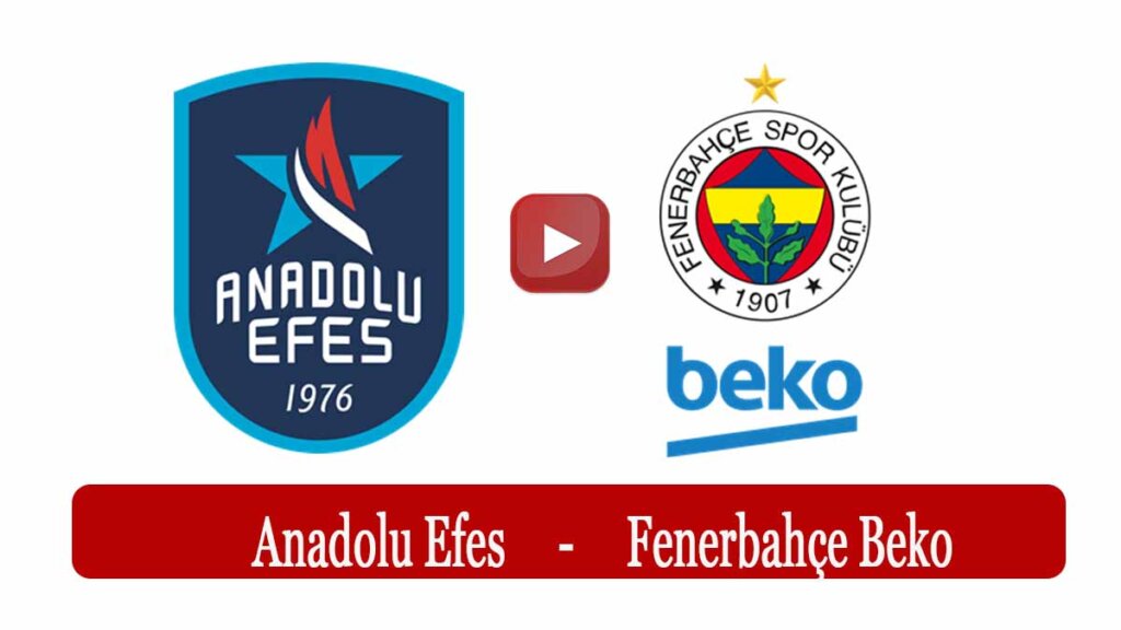 Anadolu Efes Fenerbahçe Beko Basketbol Maçı Canlı İzle Şifresiz