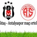 Beşiktaş Antalyaspor maçı ertelendi