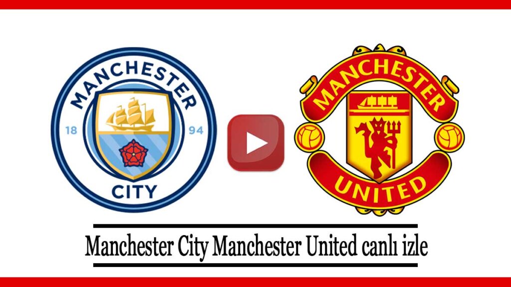 Manchester City Manchester United maçı ne zaman hangi kanalda?