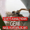 Süveyş Kanalı’ndaki Gemi Nasıl Kurtarılacak? Son Durum