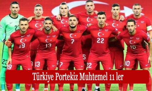 Türkiye Portekiz Muhtemel 11 ler 2022 Türkiye Portekiz Maçı Muhtemel Kadrolar
