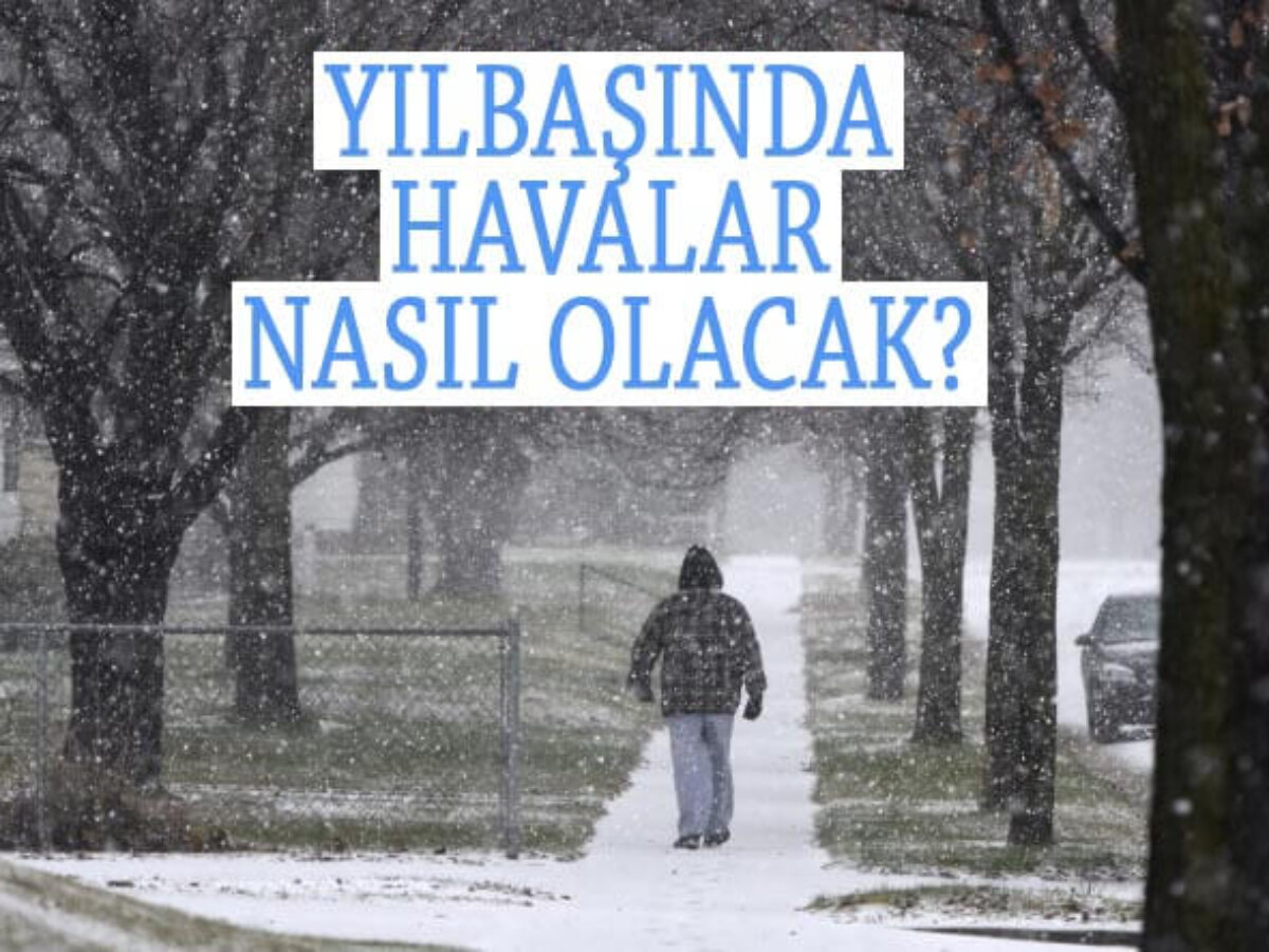 yilbasinda kar yagacakmi 2021 yilbasinda havalar nasil olacak